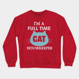 I am full time Cat house keeper Crewneck Sweatshirt